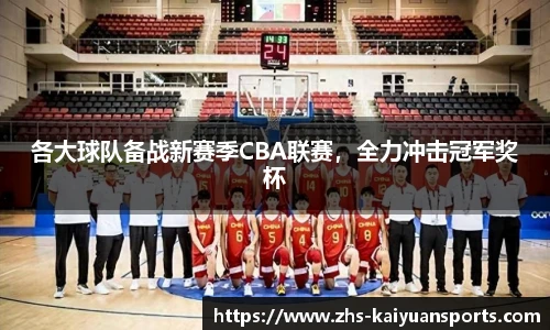 各大球队备战新赛季CBA联赛，全力冲击冠军奖杯