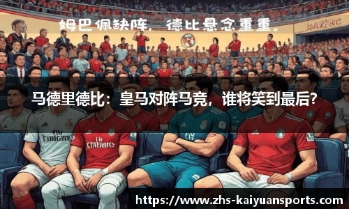马德里德比：皇马对阵马竞，谁将笑到最后？