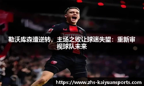 勒沃库森遭逆转，主场之败让球迷失望：重新审视球队未来