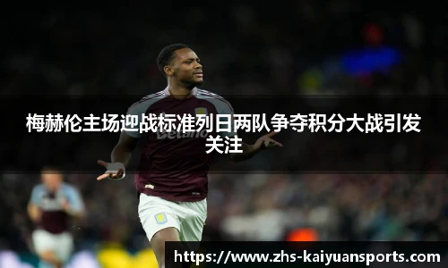 梅赫伦主场迎战标准列日两队争夺积分大战引发关注