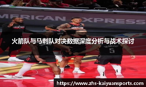 火箭队与马刺队对决数据深度分析与战术探讨